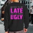 Better To Be Late Than To Arrive Ugly Quote Sweatshirt Back Print