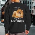Pomeranian I Hear You Not Listening Sweatshirt Back Print Pomeranian I Hear You Not Listening Sweatshirt Back Print