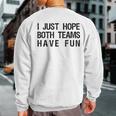 I Just Hope Both Teams Have Fun Sports Team Sayings Sweatshirt Back Print