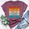 It's Weird Being The Same Age As Old People Retro Sarcastic Bella Canvas T-shirt Heather Maroon