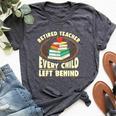 Retired Teacher Every Child Left Behind Bella Canvas T-shirt Heather Dark Grey