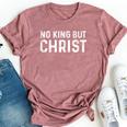 No King But Christ Christianity Scripture Jesus Gospel God Bella Canvas T-shirt Heather Mauve