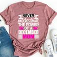 Never Underestimate The Power Of A December Mom Bella Canvas T-shirt Heather Mauve