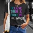 Believe There Is Good In The World - Be The Good - Kindness Unisex T-Shirt Gifts for Her