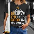 Believe There Is Good In The World - Be The Good Positive Believe Funny Gifts Unisex T-Shirt Gifts for Her