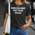 Dad Sayings Because Im The Dad Gift For Women Unisex T-Shirt Gifts for Her