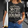 I Never Dreamed Id Grow Up To Be A Supper Sexy Dog Dad T-shirt Gifts for Her