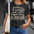 I Never Dreamed Id Grow To Be A Supper Sexy Horse Dad T-shirt Gifts for Her