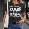 Funny Fathers Day Gifts I Have Two Titles Dad And Grandpa Unisex T-Shirt Gifts for Her
