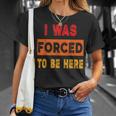 I Was Forced To Be Here Sarcasm T-Shirt Gifts for Her