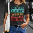 If You Think I'm An Idiot You Should Meet My Brother T-Shirt Gifts for Her