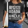 God Gifted Me Two Titles Dad And Uncle Funny Fathers Day Unisex T-Shirt Gifts for Her
