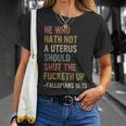 He Who Hath No Uterus Shall Shut The Fcketh Up Retro Vintage Unisex T-Shirt Gifts for Her
