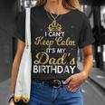 I Cant Keep Calm Its My Dad Birthday Happy Father Unisex T-Shirt Gifts for Her