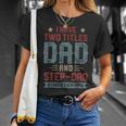 I Have Two Titles Dad And Step Dad Fathers Day Dad Gifts Unisex T-Shirt Gifts for Her