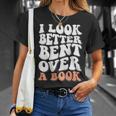 I Look Better Bent Over A Book Unisex T-Shirt Gifts for Her