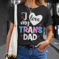 I Love My Trans Dad Proud Transgender Lgbtq Lgbt Family Gift For Women Unisex T-Shirt Gifts for Her