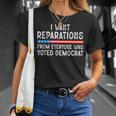 I Want Reparations From Everyone Who Voted Democrat Unisex T-Shirt Gifts for Her