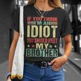 If You Think Im An Idiot You Should Meet My Brother Funny Funny Gifts For Brothers Unisex T-Shirt Gifts for Her
