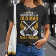 Never Underestimate An Old Man Bass Guitar Player Bassist Unisex T-Shirt Gifts for Her