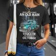 Never Underestimate An Old Man Who Is A Trucker Born October Unisex T-Shirt Gifts for Her