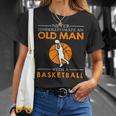 Never Underestimate An Old Man With A Basketball Gift For Mens Old Man Funny Gifts Unisex T-Shirt Gifts for Her