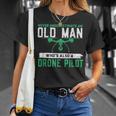 Never Underestimate On Old Man Whos A Drone Pilot Old Man Funny Gifts Unisex T-Shirt Gifts for Her