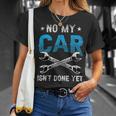 No My Car Isnt Done Yet Tools Garage Hobby Mechanic Mechanic Funny Gifts Funny Gifts Unisex T-Shirt Gifts for Her