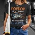 Poppop Is My Name Fishing Is My Game Funny Fathers Day Gift Unisex T-Shirt Gifts for Her