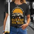 Tow Truck Driver Gifts Never Underestimate An Old Man Unisex T-Shirt Gifts for Her