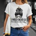 I Match Energy So How We Gon Act Today Funny Sarcasm Quotes Unisex T-Shirt Gifts for Her