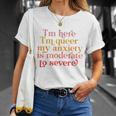 Im Here Im Queer My Anxiety Is Moderate To Severe Lgbt Unisex T-Shirt Gifts for Her