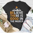 Believe There Is Good In The World - Be The Good Positive Believe Funny Gifts Unisex T-Shirt Unique Gifts