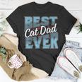 Cat Dad Gift Idea For Fathers Day Best Cat Dad Ever Unisex T-Shirt Unique Gifts