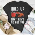 Crayfish Funny Crawfish Boil Hold Up That Aint No Hot Tub Unisex T-Shirt Unique Gifts
