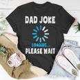 Dad Joke Loading Funny Fathers Day For Dad Dad Jokes Unisex T-Shirt Funny Gifts