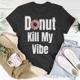 Donut Kill My Vibe Funny Doughnut Unisex T-Shirt Unique Gifts