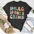 Drag Is Not A Crime Unisex T-Shirt Unique Gifts Drag Is Not A Crime Unisex T-Shirt Unique Gifts