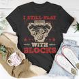 Engine Block Design I Still Play With Blocks Car Mechanic Mechanic Funny Gifts Funny Gifts Unisex T-Shirt Unique Gifts