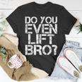 Do You Even Lift Bro Gym Fit Sports Idea T-Shirt Unique Gifts