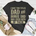 Father Two Titles Dad And Bonus Dad Fathers Day Funny Unisex T-Shirt Unique Gifts