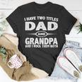 Funny Fathers Day Gifts I Have Two Titles Dad And Grandpa Unisex T-Shirt Unique Gifts