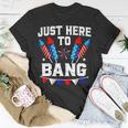 Funny Fourth Of July 4Th Of July Im Just Here To Bang 7 Unisex T-Shirt Unique Gifts