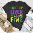Funny Mardi Gras Parade Outfit Shut Up Liver Youre Fine Unisex T-Shirt Unique Gifts