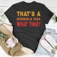 Funny Thats A Horrible Idea What Time Funny Sarcasm Quote Unisex T-Shirt Unique Gifts