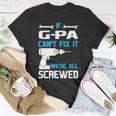G Pa Grandpa Gift If G Pa Cant Fix It Were All Screwed Unisex T-Shirt Funny Gifts