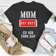 Go Ask Dad | Mom Off Duty | Off Duty Mom Gift For Womens Unisex T-Shirt Personalized Gifts