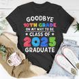 Goodbye 10Th Grade Class Of 2025 Graduate 10Th Grade Cute Unisex T-Shirt Unique Gifts