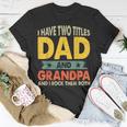 Grandpa Fathers Day I Have Two Titles Dad And Grandpa Unisex T-Shirt Unique Gifts