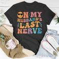 Groovy On My Husbands Last Nerve Funny For Men Husbands Unisex T-Shirt Unique Gifts